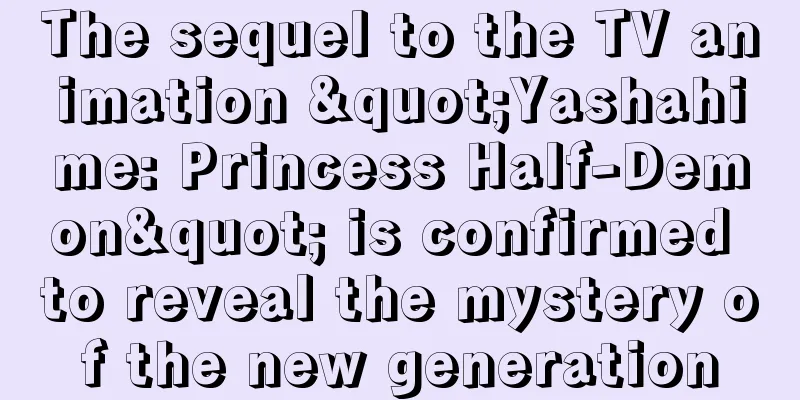 The sequel to the TV animation "Yashahime: Princess Half-Demon" is confirmed to reveal the mystery of the new generation