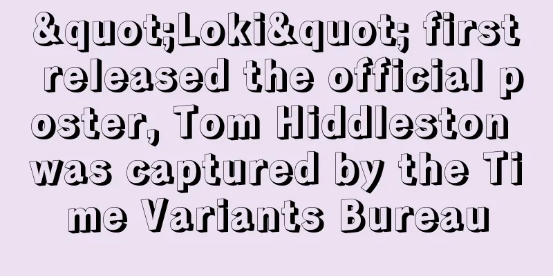 "Loki" first released the official poster, Tom Hiddleston was captured by the Time Variants Bureau