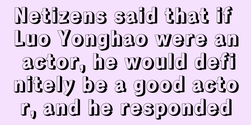 Netizens said that if Luo Yonghao were an actor, he would definitely be a good actor, and he responded