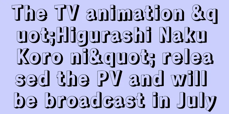 The TV animation "Higurashi Naku Koro ni" released the PV and will be broadcast in July