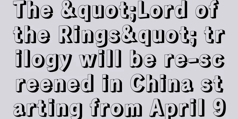 The "Lord of the Rings" trilogy will be re-screened in China starting from April 9