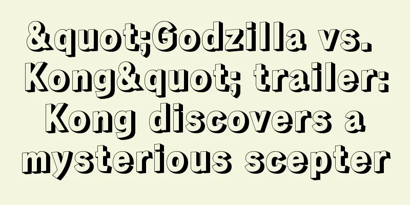 "Godzilla vs. Kong" trailer: Kong discovers a mysterious scepter