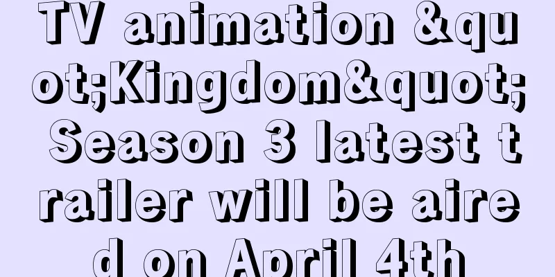 TV animation "Kingdom" Season 3 latest trailer will be aired on April 4th