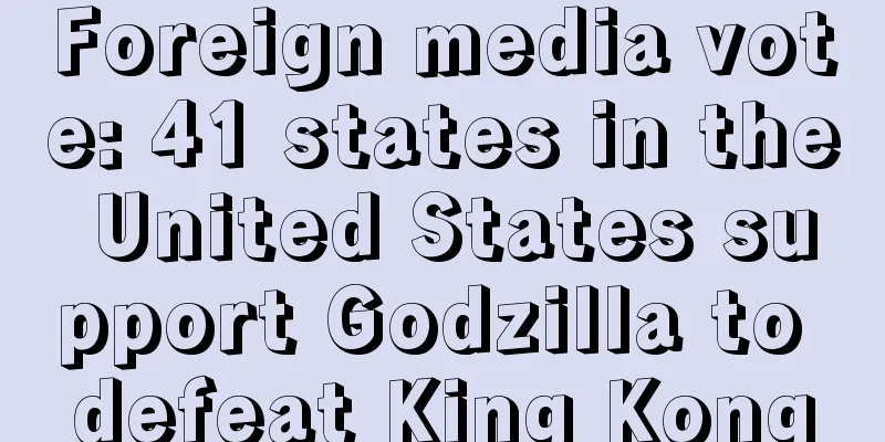 Foreign media vote: 41 states in the United States support Godzilla to defeat King Kong