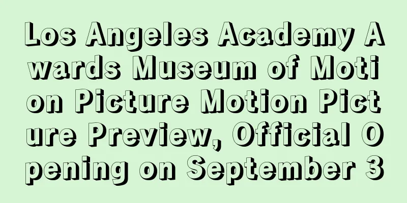 Los Angeles Academy Awards Museum of Motion Picture Motion Picture Preview, Official Opening on September 30