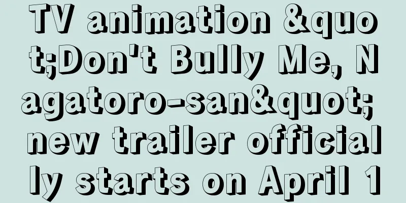 TV animation "Don't Bully Me, Nagatoro-san" new trailer officially starts on April 10