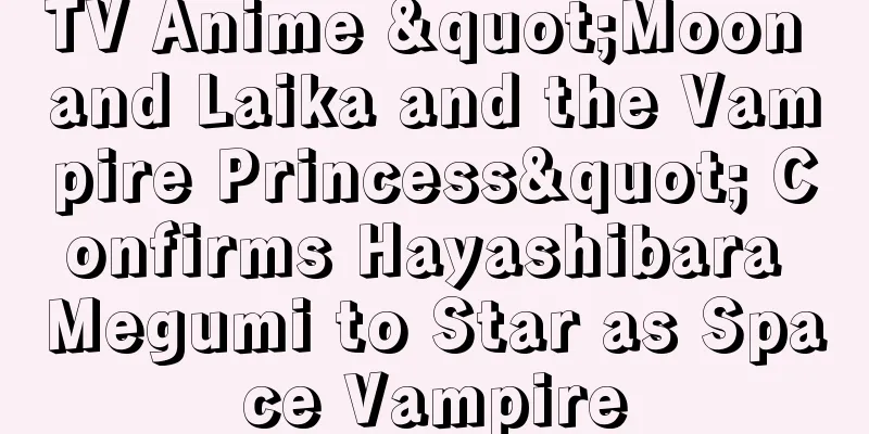 TV Anime "Moon and Laika and the Vampire Princess" Confirms Hayashibara Megumi to Star as Space Vampire