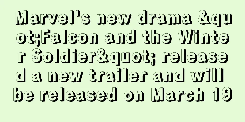 Marvel's new drama "Falcon and the Winter Soldier" released a new trailer and will be released on March 19