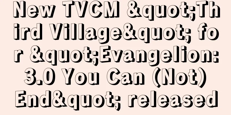 New TVCM "Third Village" for "Evangelion: 3.0 You Can (Not) End" released