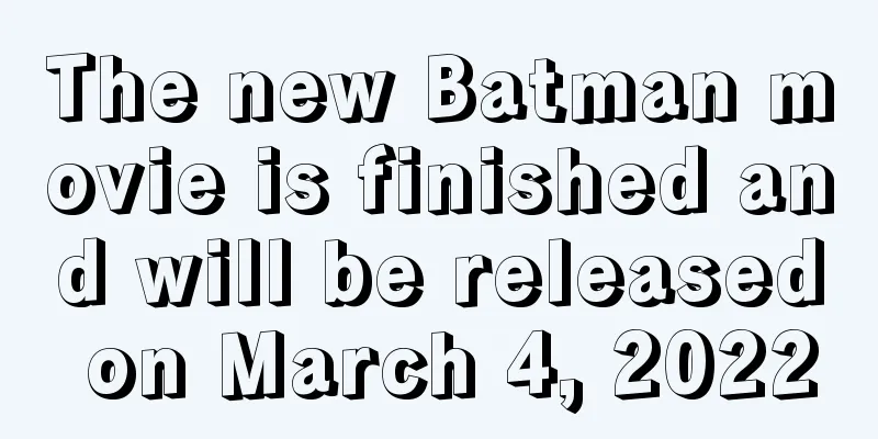 The new Batman movie is finished and will be released on March 4, 2022