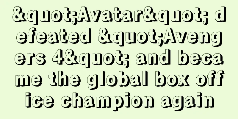 "Avatar" defeated "Avengers 4" and became the global box office champion again