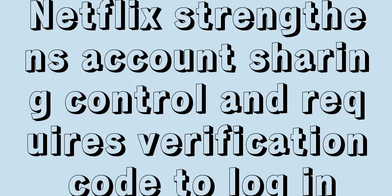 Netflix strengthens account sharing control and requires verification code to log in