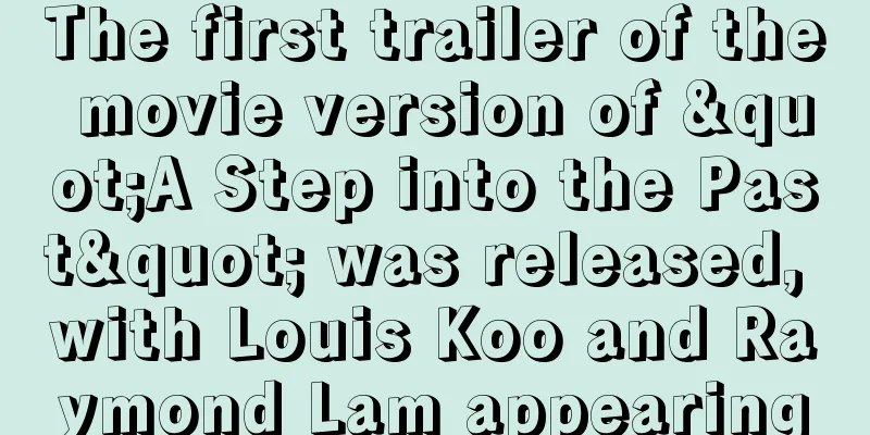 The first trailer of the movie version of "A Step into the Past" was released, with Louis Koo and Raymond Lam appearing