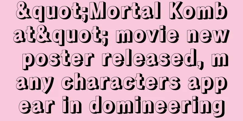 "Mortal Kombat" movie new poster released, many characters appear in domineering