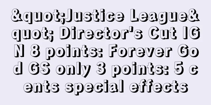 "Justice League" Director's Cut IGN 8 points: Forever God GS only 3 points: 5 cents special effects