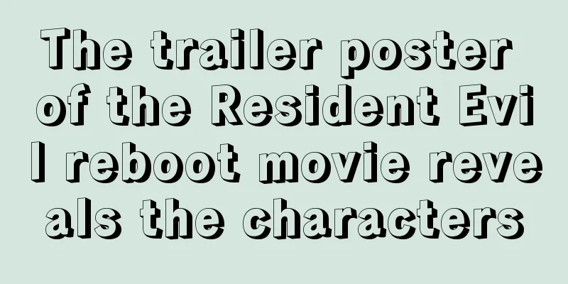 The trailer poster of the Resident Evil reboot movie reveals the characters