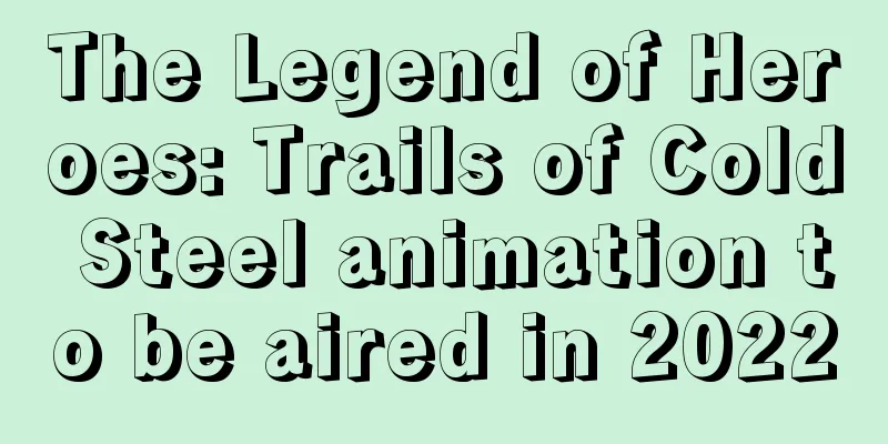 The Legend of Heroes: Trails of Cold Steel animation to be aired in 2022