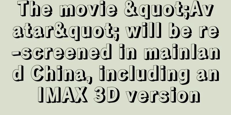 The movie "Avatar" will be re-screened in mainland China, including an IMAX 3D version