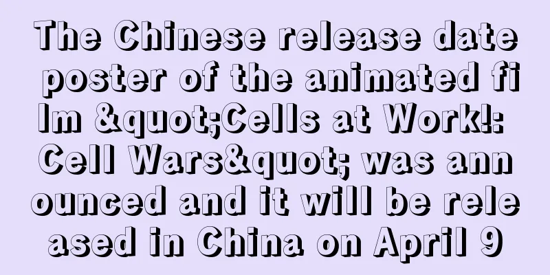 The Chinese release date poster of the animated film "Cells at Work!: Cell Wars" was announced and it will be released in China on April 9