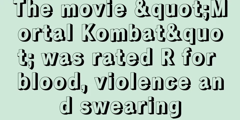 The movie "Mortal Kombat" was rated R for blood, violence and swearing