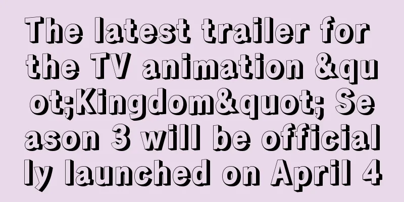 The latest trailer for the TV animation "Kingdom" Season 3 will be officially launched on April 4
