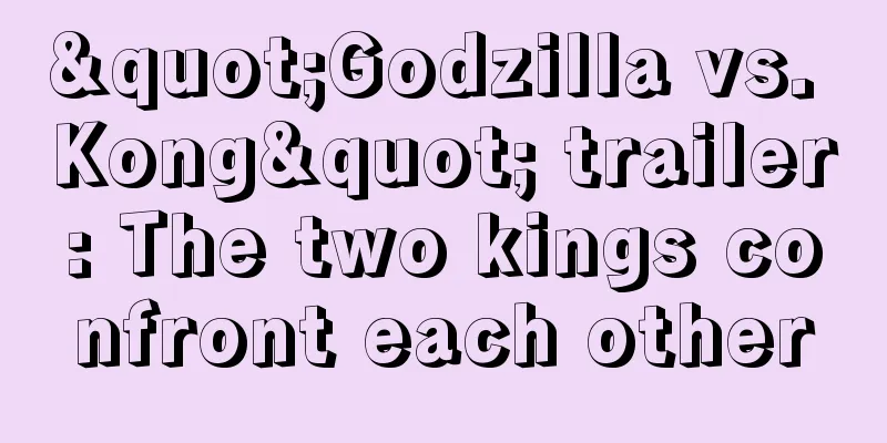 "Godzilla vs. Kong" trailer: The two kings confront each other