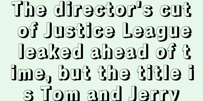 The director's cut of Justice League leaked ahead of time, but the title is Tom and Jerry