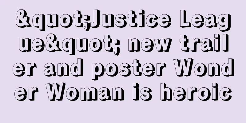 "Justice League" new trailer and poster Wonder Woman is heroic