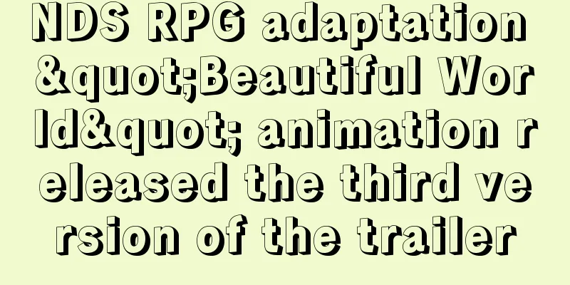NDS RPG adaptation "Beautiful World" animation released the third version of the trailer
