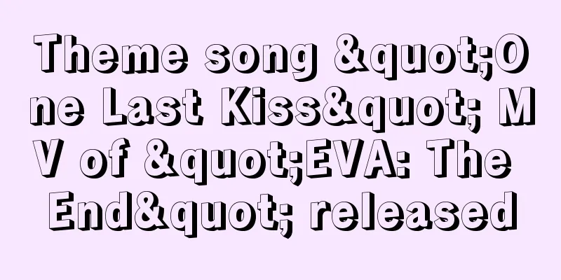Theme song "One Last Kiss" MV of "EVA: The End" released
