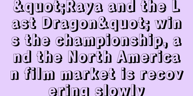 "Raya and the Last Dragon" wins the championship, and the North American film market is recovering slowly
