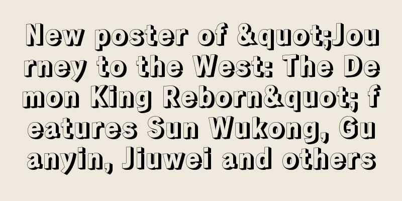 New poster of "Journey to the West: The Demon King Reborn" features Sun Wukong, Guanyin, Jiuwei and others