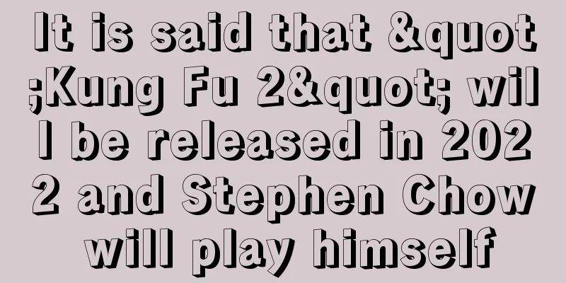 It is said that "Kung Fu 2" will be released in 2022 and Stephen Chow will play himself