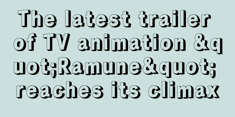 The latest trailer of TV animation "Ramune" reaches its climax