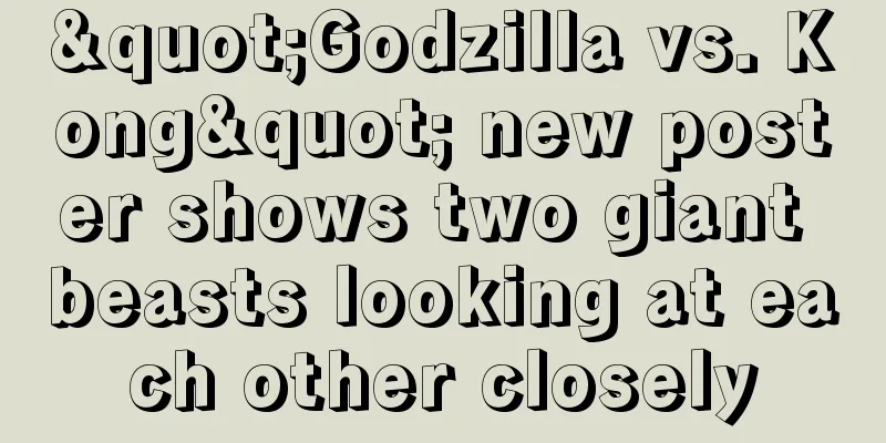 "Godzilla vs. Kong" new poster shows two giant beasts looking at each other closely