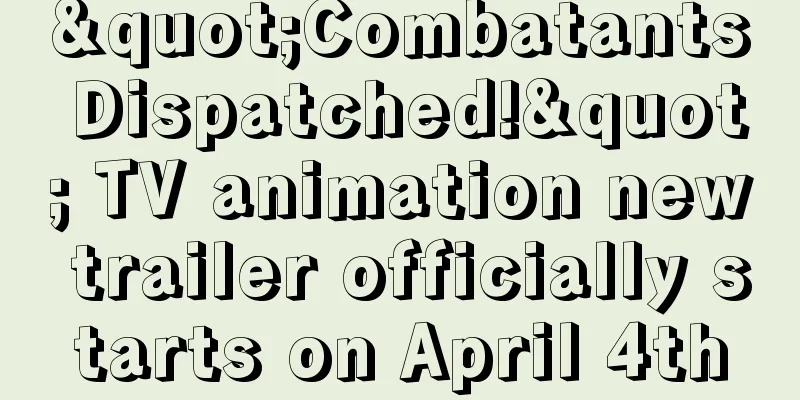 "Combatants Dispatched!" TV animation new trailer officially starts on April 4th