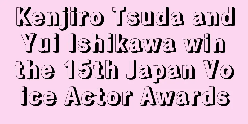 Kenjiro Tsuda and Yui Ishikawa win the 15th Japan Voice Actor Awards