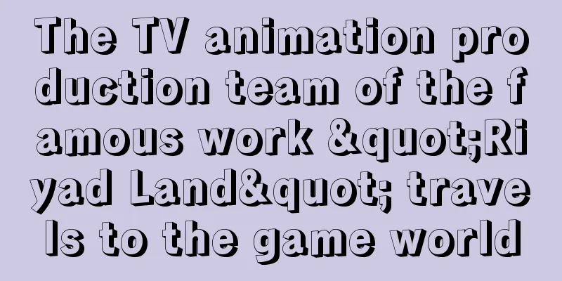 The TV animation production team of the famous work "Riyad Land" travels to the game world