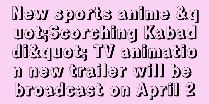 New sports anime "Scorching Kabaddi" TV animation new trailer will be broadcast on April 2