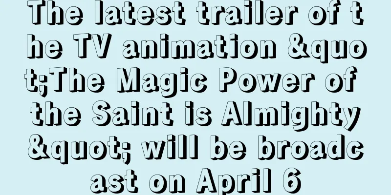 The latest trailer of the TV animation "The Magic Power of the Saint is Almighty" will be broadcast on April 6
