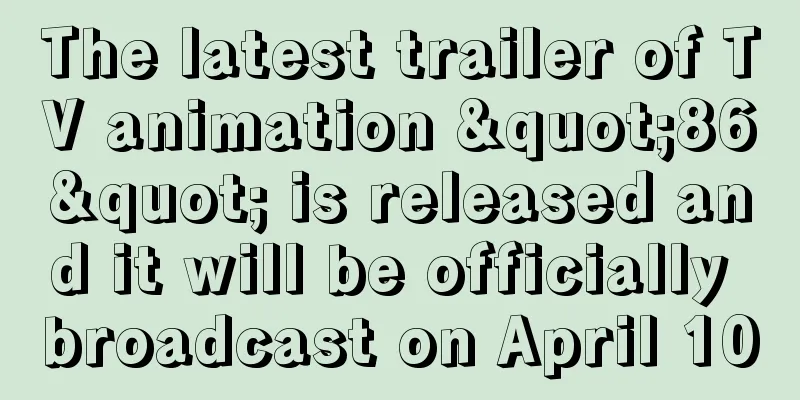The latest trailer of TV animation "86" is released and it will be officially broadcast on April 10