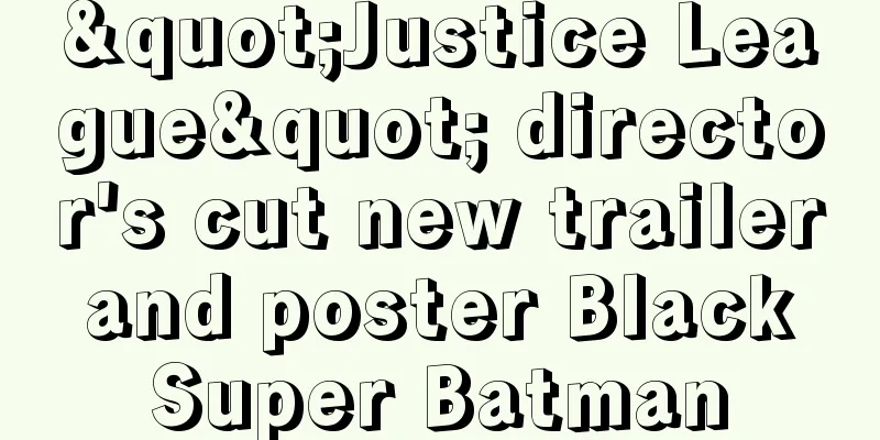 "Justice League" director's cut new trailer and poster Black Super Batman