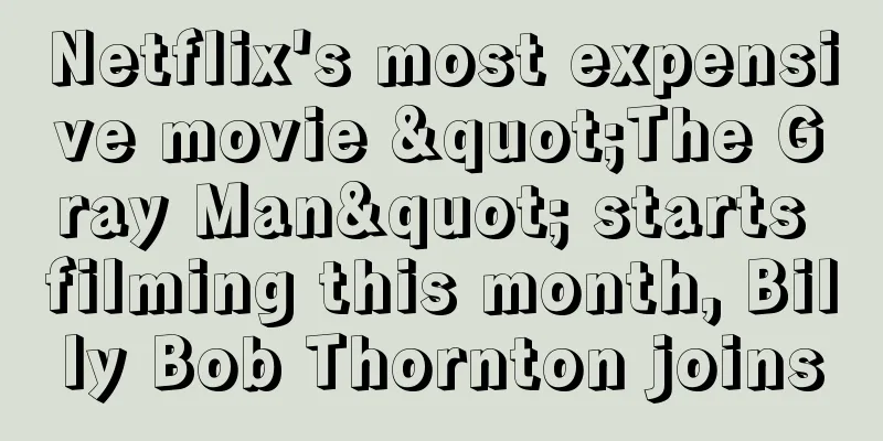 Netflix's most expensive movie "The Gray Man" starts filming this month, Billy Bob Thornton joins
