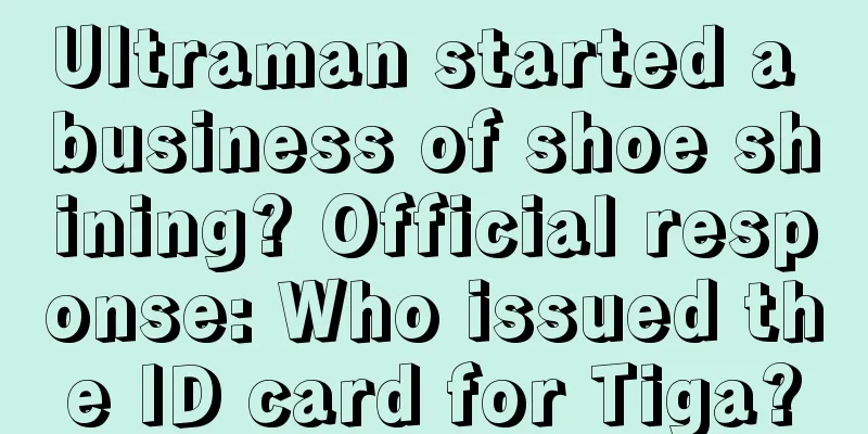 Ultraman started a business of shoe shining? Official response: Who issued the ID card for Tiga?