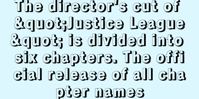 The director's cut of "Justice League" is divided into six chapters. The official release of all chapter names