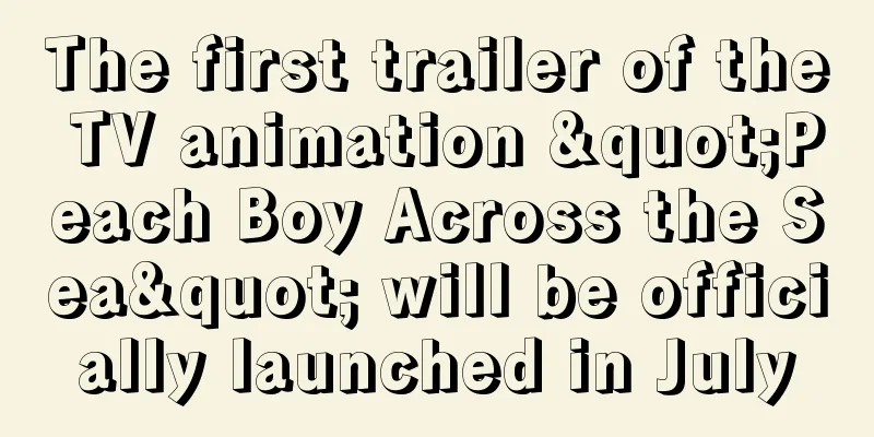 The first trailer of the TV animation "Peach Boy Across the Sea" will be officially launched in July
