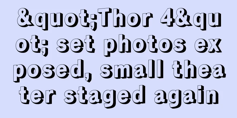 "Thor 4" set photos exposed, small theater staged again