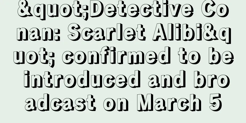 "Detective Conan: Scarlet Alibi" confirmed to be introduced and broadcast on March 5