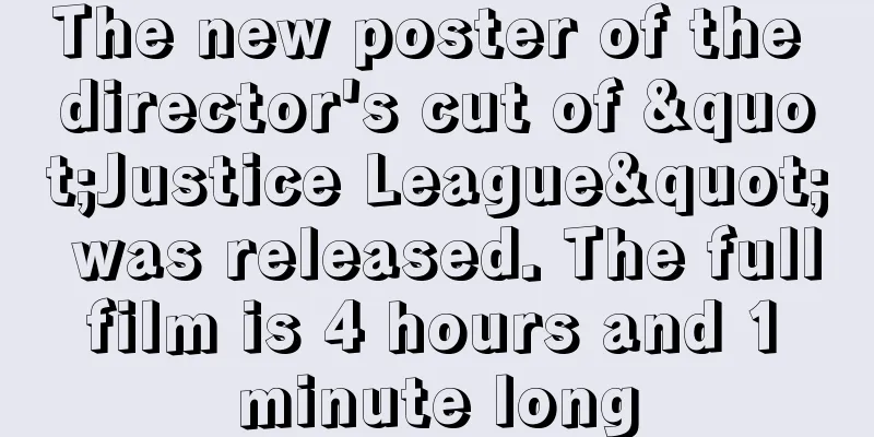 The new poster of the director's cut of "Justice League" was released. The full film is 4 hours and 1 minute long