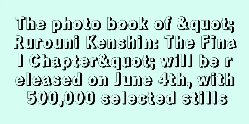 The photo book of "Rurouni Kenshin: The Final Chapter" will be released on June 4th, with 500,000 selected stills